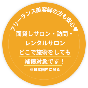 フリーランス美容師の方も安心!面貸しサロン・訪問・レンタルサロンどこで施術をしても補償対象です！※日本国内に限る